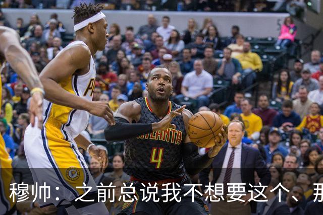 穆帅：之前总说我不想要这个、那个，我一直都想要最好的球员